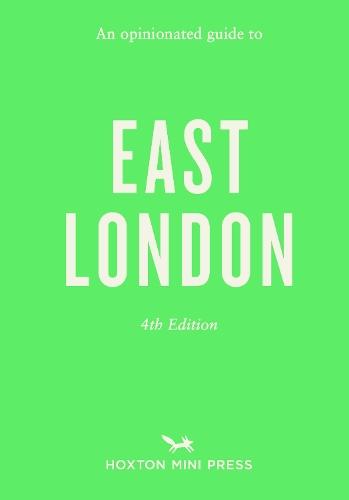 An Opinionated Guide to East London: Fourth Edition