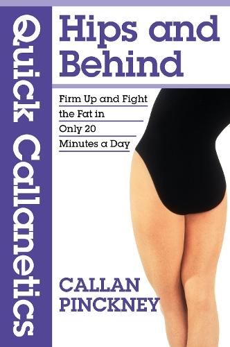 Quick Callanetics - Hips and Behind: Firm Up and Fight the Fat in Only 20 Minutes a Day