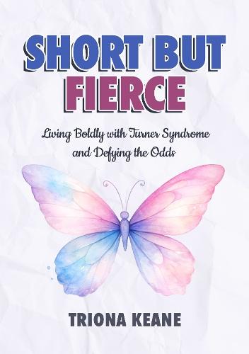 Short But Fierce: Living Boldly with Turner Syndrome and Defying the Odds