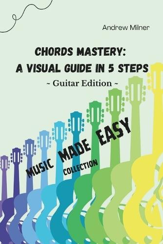 Chords Mastery: A Visual Guide In 5 Steps