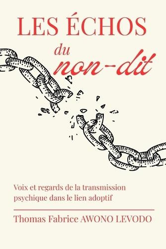 Les Échos Du Non-Dit: Voix et regards de la transmission psychique dans le lien adoptif