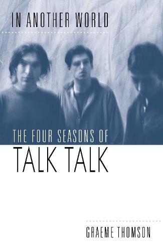 In Another World: The Four Seasons of Talk Talk