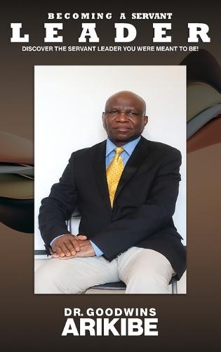 Becoming A Servant Leader: Discover the Servant Leader You Were Meant to Be