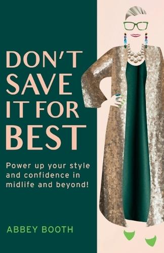 Don't Save It For Best: Power up your style and confidence in midlife and beyond!