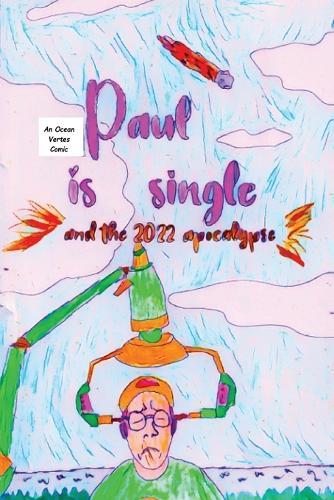 Paul Is Single And The 2022 Apocalypse Part 1: Prequel to ""Ashleigh Is Now Safe""