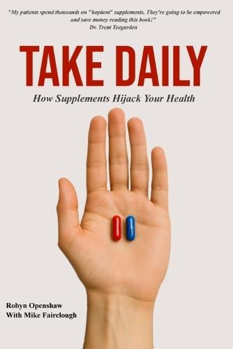 Take Daily: How Supplements Hijack Your Health