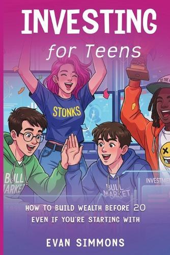 Investing for Teens: How to Build Wealth Before 20-Even If You're Starting with