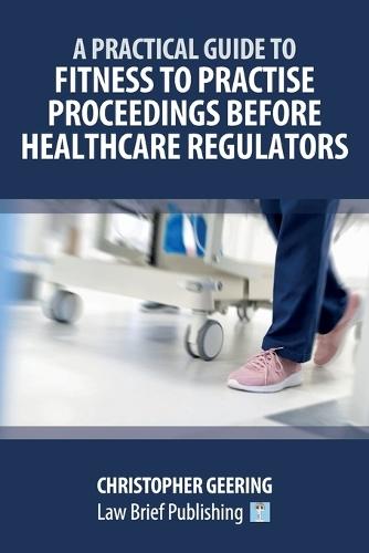 A Practical Guide to Fitness to Practise Proceedings Before Healthcare Regulators