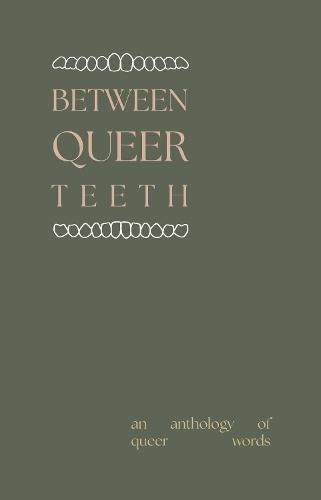 Between Queer Teeth: An anthology of queer words