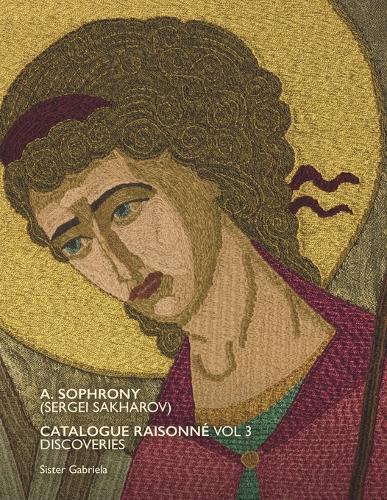 A. Sophrony (Sergei Sakharov) Catalogue Raisonné Vol 3: Discoveries & Works by his Studio