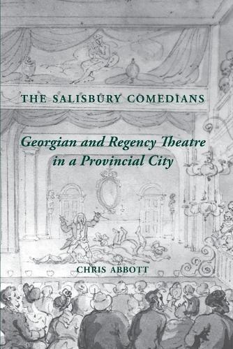 The Salisbury Comedians: Georgian and Regency Theatre in a Provincial City