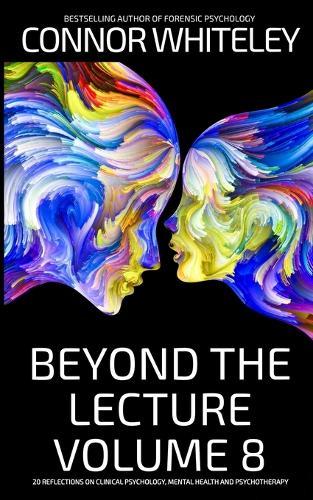 Beyond The Lecture Volume 8: 20 Reflections On Clinical Psychology, Mental Health and Psychotherapy