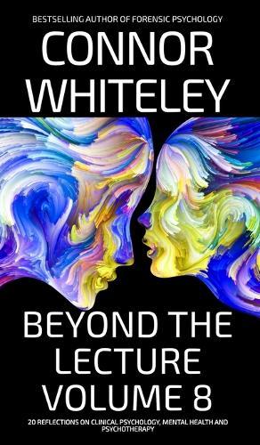 Beyond The Lecture Volume 8: 20 Reflections On Clinical Psychology, Mental Health and Psychotherapy