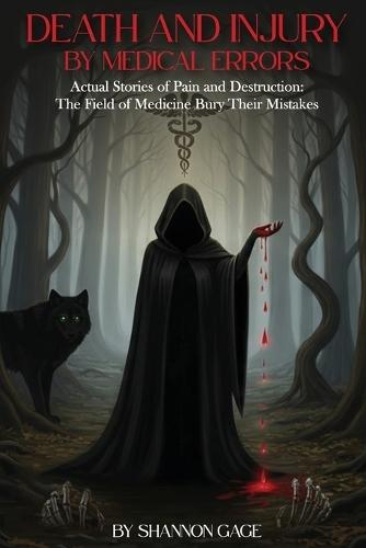 Death and Injury by Medical Errors: Actual Stories of Pain and Destruction The Field of Medicine Bury Their Mistakes