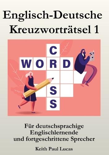 Englisch-Deutsche Kreuzworträtsel 1: Für deutschsprachige Englischlernende und fortgeschrittene Sprecher