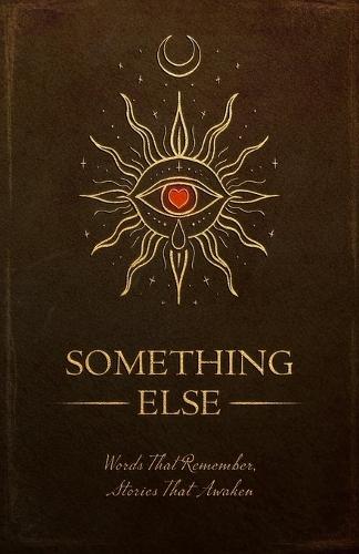Something Else: Words That Remember, Stories That Awaken