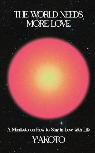 The World Needs More Love: A Manifesto on How to Stay in Love with Life