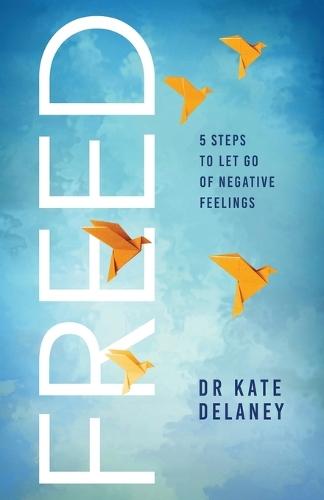 Freed: 5 Steps to Let Go of Negative Feelings