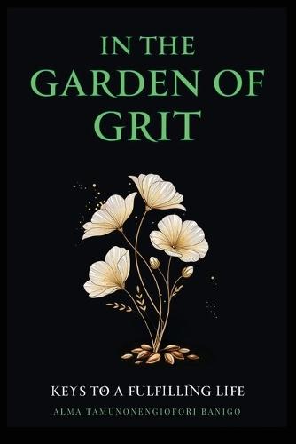 In The Garden of Grit: Keys To A Fulfilling Life