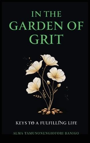 In The Garden of Grit: Keys To A Fulfilling Life