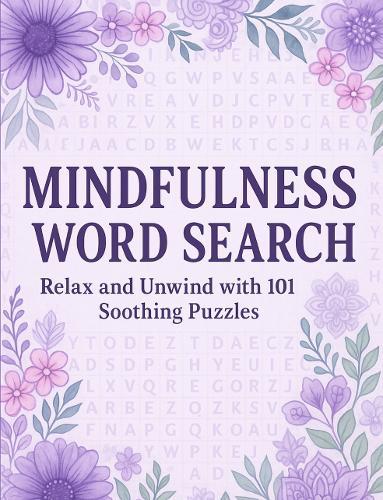 Mindfulness Word Search | Relax and Unwind with 101 Soothing Puzzles: Word Search Puzzle Book for Adults – Calming, Stress Relief, Mindful Activity, Brain Games, Anxiety Relief, Meditation, Self-Care and Relaxation