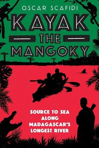 Kayak The Mangoky: Source to Sea Along Madagascar's Longest River