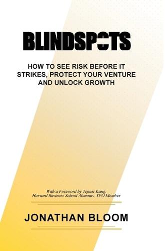 Blindspots: How to See RIsk Before It Strikes, Protect Your Venture and Unlock Growth