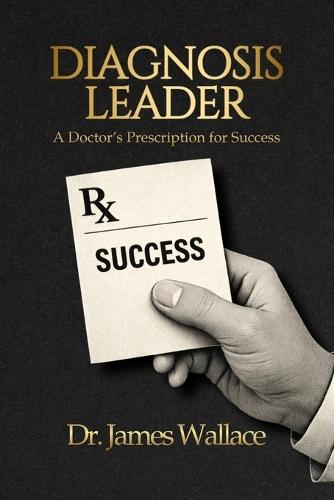 Diagnosis Leader: A Doctor's Prescription for Success