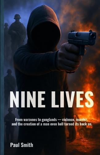 Nine Lives: From warzones to ganglands - violence, murder, and the creation of a man even hell turned its back on.