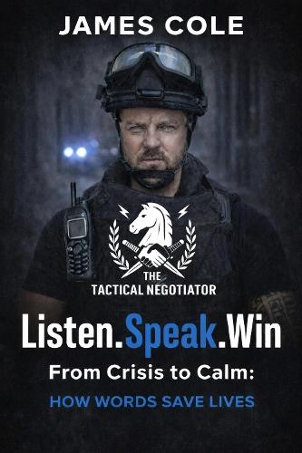The Tactical Negotiator - Listen. Speak.Win: From Crisis to Calm How Words Save Lives.