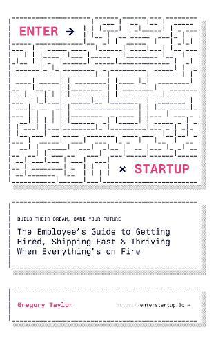 Enter Startup: The Employee's Guide to Getting Hired, Shipping Fast & Thriving When Everything's on Fire
