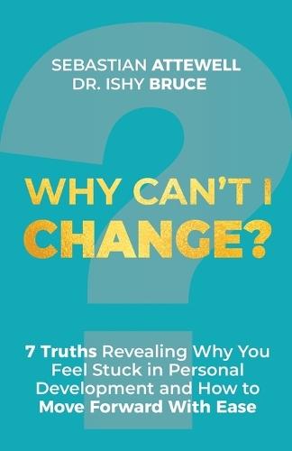Why Can't I Change?: 7 Truths Revealing Why You Feel Stuck in Personal Development and How to Move Forward With Ease