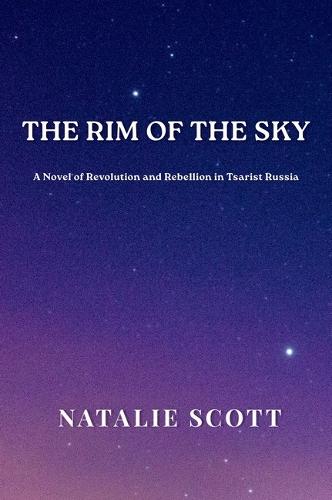 The Rim of the Sky: A Novel of Revolution and Rebellion in Tsarist Russia