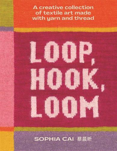 Loop, Hook, Loom: A creative collection of textile art made with yarn and thread