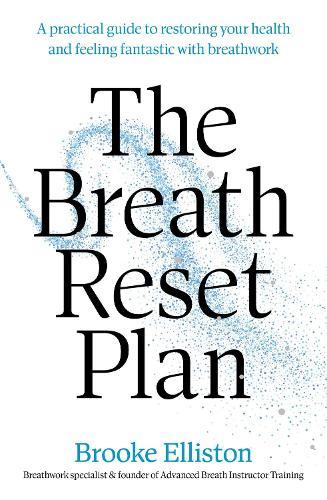 The Breath Reset Plan: A practical guide to restoring your health and feeling fantastic with breathwork