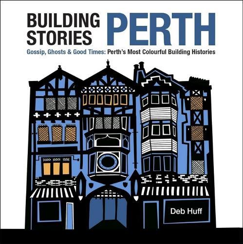 Building Stories: Perth: Gossip, Ghosts & Good Times: Perth's Most Colourful Building Histories