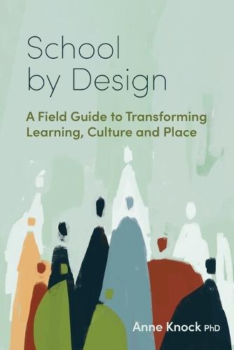 School by Design: A Field Guide to Transforming Learning, Culture and Place