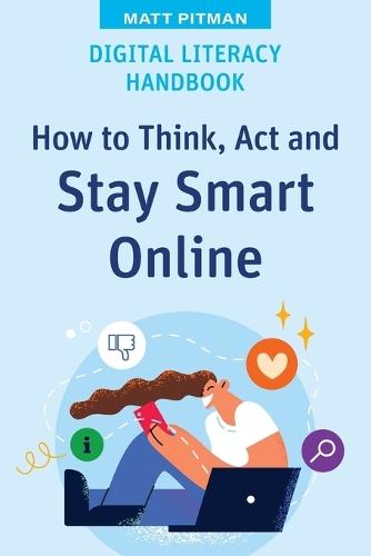 Digital Literacy Handbook: How to Think, Act and Stay Smart Online
