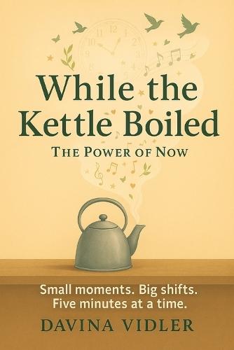 While the Kettle Boiled: The Power of Now
