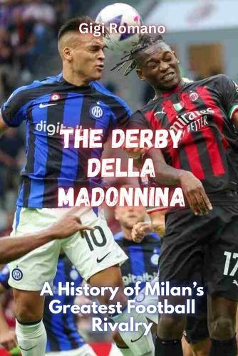 The Derby della Madonnina: A History of Milan's Greatest Football Rivalry