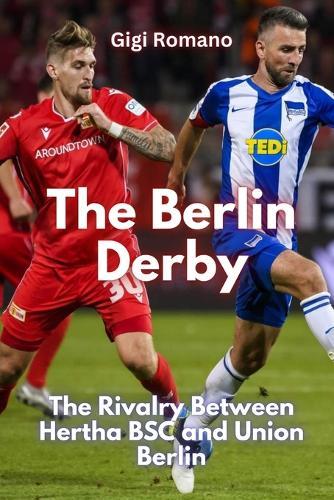 The Berlin Derby: The Rivalry Between Hertha BSC and Union Berlin