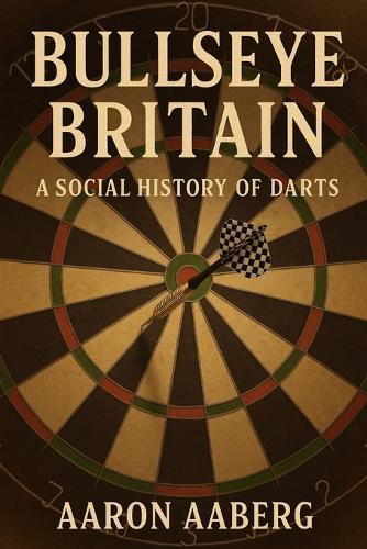 Bullseye Britain: A Social History of Darts