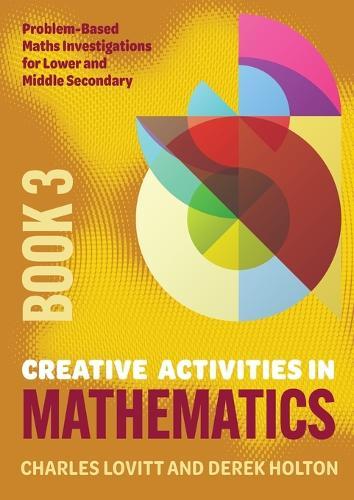 Creative Activities in Mathematics - Book 3: Problem-Based Maths Investigations for Lower and Middle Secondary