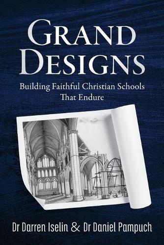 Grand Designs: Building Faithful Christian Schools That Endure
