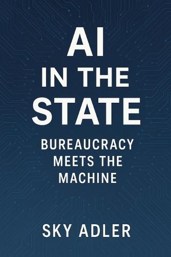 AI in the State: Bureaucracy Meets the Machine