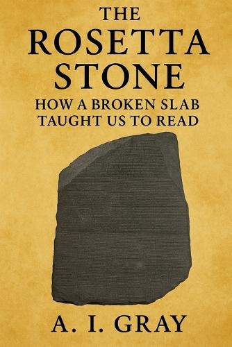 The Rosetta Stone: How a Broken Slab Taught Us to Read