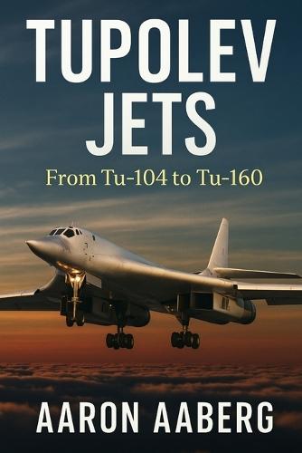 Tupolev Jets: From Tu-104 to Tu-160