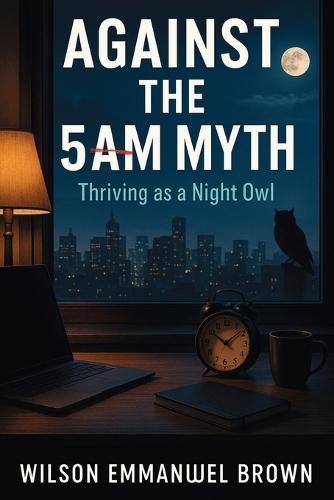 Against the 5AM Myth: Thriving as a Night Owl