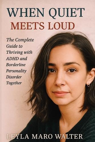When Quiet Meets Loud: The Complete Guide to Thriving with ADHD and Borderline Personality Disorder Together