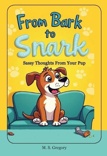From Bark to Snark: Sassy Thoughts From Your Pup